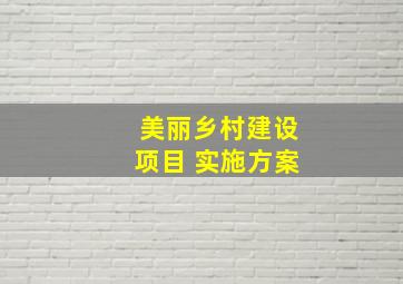 美丽乡村建设项目 实施方案